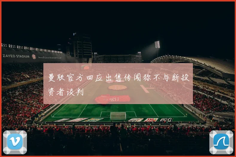 曼联官方回应出售传闻称不与新投资者谈判