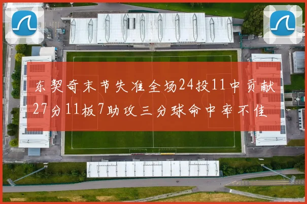 东契奇末节失准全场24投11中贡献27分11板7助攻三分球命中率不佳