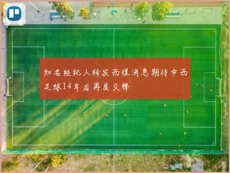 知名经纪人转发西媒消息期待中西足球14年后再度交锋