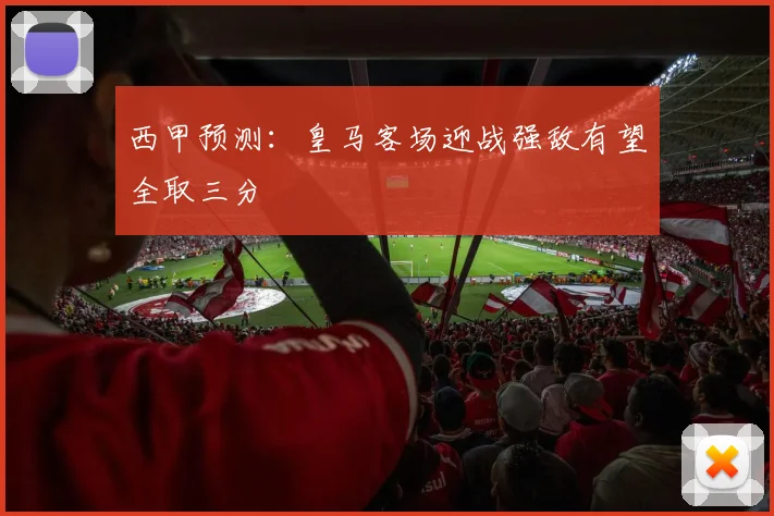 西甲预测：皇马客场迎战强敌有望全取三分