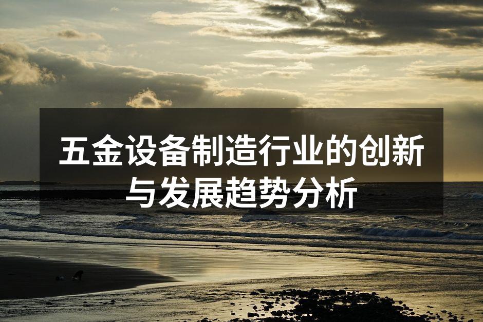 五金设备制造行业的创新与发展趋势分析